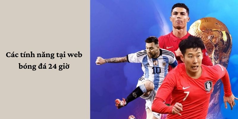 Các Tính Năng Mà Bóng Đá 24 Giờ Cung Cấp 