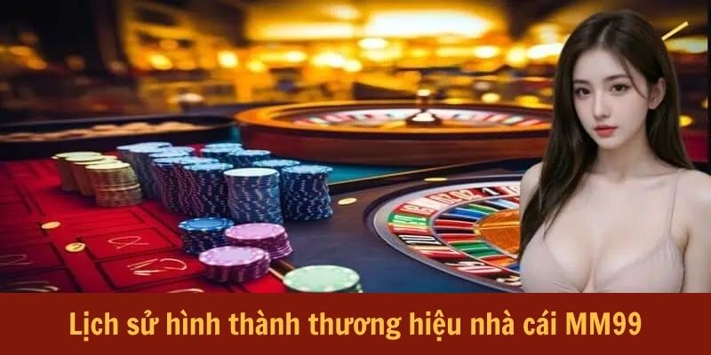 lich-su-hinh-thanh-thuong-hieu-nha-cai-mm99